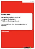 E-Book (epub) Die Rationalistische und die Sozialpsychologische Wahlentscheidungstheorie von Philipp Freund