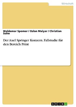 Kartonierter Einband Der Axel Springer Konzern. Fallstudie für den Bereich Print von Waldemar Spomer, Christian Sohn, Oslan Malyar