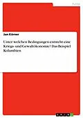 E-Book (pdf) Unter welchen Bedingungen entsteht eine Kriegs- und Gewaltökonomie? Das Beispiel Kolumbien von Jan Körner