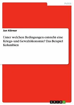 E-Book (pdf) Unter welchen Bedingungen entsteht eine Kriegs- und Gewaltökonomie? Das Beispiel Kolumbien von Jan Körner