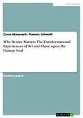 E-Book (epub) Why Beauty Matters. The Transformational Experiences of Art and Music upon the Human Soul von Cyrus Manasseh, Pamela Schmidt