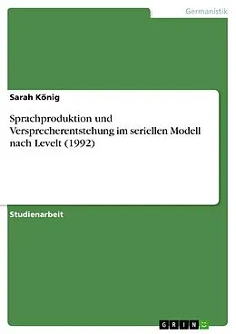 E-Book (pdf) Sprachproduktion und Versprecherentstehung im seriellen Modell nach Levelt (1992) von Sarah König
