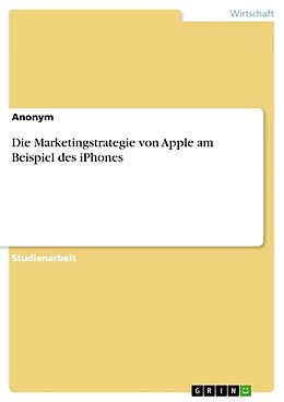 Kartonierter Einband Die Marketingstrategie von Apple am Beispiel des iPhones von Anonym