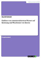 E-Book (pdf) Einfluss von entmineralsiertem Wasser auf Keimung und Wachstum von Kresse von David Schmid