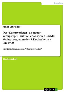 E-Book (pdf) Der "Kulturverleger" als neuer Verlagstypus. Kultureller Anspruch und das Verlagsprogramm des S. Fischer Verlags um 1900 von Jonas Schreiber