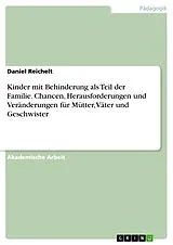 Kartonierter Einband Kinder mit Behinderung als Teil der Familie. Chancen, Herausforderungen und Veränderungen für Mütter, Väter und Geschwister von Daniel Reichelt