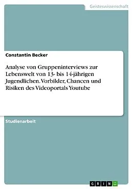 E-Book (epub) Analyse von Gruppeninterviews zur Lebenswelt von 13- bis 14-jährigen Jugendlichen. Vorbilder, Chancen und Risiken des Videoportals Youtube von Constantin Becker