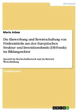E-Book (pdf) Die Einwerbung und Bewirtschaftung von Fördermitteln aus den Europäischen Struktur- und Investitionsfonds (ESI-Fonds) im Bildungssektor von Maria Adam