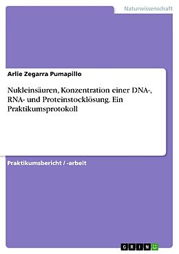 Kartonierter Einband Nukleinsäuren, Konzentration einer DNA-, RNA- und Proteinstocklösung. Ein Praktikumsprotokoll von Arlie Zegarra Pumapillo