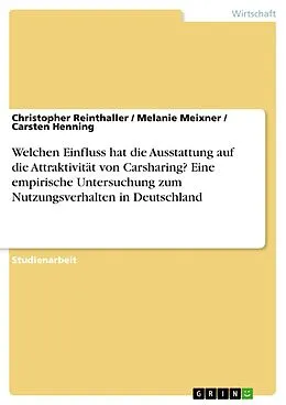 E-Book (pdf) Welchen Einfluss hat die Ausstattung auf die Attraktivität von Carsharing? Eine empirische Untersuchung zum Nutzungsverhalten in Deutschland von Christopher Reinthaller, Melanie Meixner, Carsten Henning