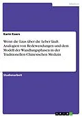 E-Book (pdf) Wenn die Laus über die Leber läuft. Analogien von Redewendungen und dem Modell der Wandlungsphasen in der Traditionellen Chinesischen Medizin von Karin Koers