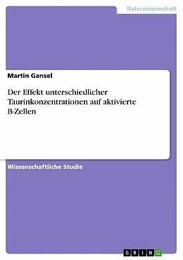 E-Book (epub) Der Effekt unterschiedlicher Taurinkonzentrationen auf aktivierte B-Zellen von Martin Gansel
