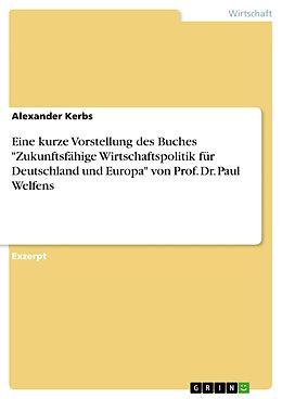 E-Book (pdf) Eine kurze Vorstellung des Buches "Zukunftsfähige Wirtschaftspolitik für Deutschland und Europa" von Prof. Dr. Paul Welfens von Alexander Kerbs