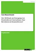 E-Book (epub) Der 3D-Druck zur Erzeugung von Ersatzteilen in Unternehmen. Eine Revolution im Ersatzteilwesen? von Sven Wojciechowski