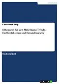E-Book (epub) E-Business für den Mittelstand. Trends, Einflussfaktoren und Einsatzbereiche von Christian König