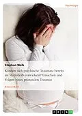 E-Book (epub) Können sich psychische Traumata bereits im Mutterleib entwickeln? Ursachen und Folgen eines pränatalen Traumas von Stephan Walk