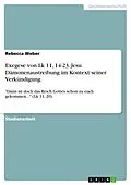 E-Book (pdf) Exegese von Lk 11, 14-23. Jesu Dämonenaustreibung im Kontext seiner Verkündigung von Rebecca Weber