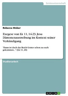 E-Book (pdf) Exegese von Lk 11, 14-23. Jesu Dämonenaustreibung im Kontext seiner Verkündigung von Rebecca Weber
