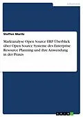 E-Book (pdf) Marktanalyse Open Source ERP. Überblick über Open Source Systeme des Enterprise Resource Planning und ihre Anwendung in der Praxis von Steffen Moritz