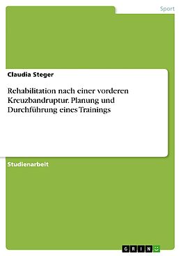 E-Book (pdf) Rehabilitation nach einer vorderen Kreuzbandruptur. Planung und Durchführung eines Trainings von Claudia Steger