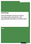 E-Book (pdf) Zwischen Wagnis und Zensur. Zu den Entwicklungen in der Kinder- und Jugendliteratur der DDR von 1945 bis 1965 von Anna Stumpe