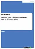 E-Book (pdf) Features, Function and Importance of Received Pronunciation von Adrian Müller