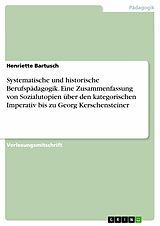 E-Book (pdf) Systematische und historische Berufspädagogik. Eine Zusammenfassung von Sozialutopien über den kategorischen Imperativ bis zu Georg Kerschensteiner von Henriette Bartusch