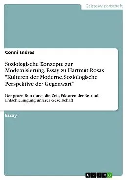 E-Book (pdf) Soziologische Konzepte zur Modernisierung. Essay zu Hartmut Rosas "Kulturen der Moderne. Soziologische Perspektive der Gegenwart" von Conni Endres