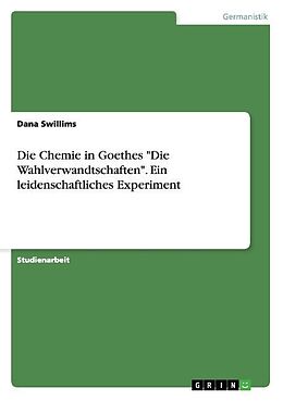 Kartonierter Einband Die Chemie in Goethes "Die Wahlverwandtschaften". Ein leidenschaftliches Experiment von Dana Swillims