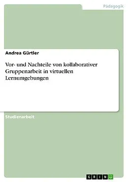 E-Book (epub) Vor- und Nachteile von kollaborativer Gruppenarbeit in virtuellen Lernumgebungen von Andrea Gürtler