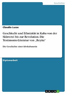 E-Book (pdf) Geschlecht und Ethnizität in Kuba von der Sklaverei bis zur Revolution. Die Testimonio-Literatur von "Reyita" von Claudia Lucas