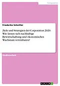 E-Book (pdf) Ziele und Strategien der Corporation 2020. Wie lassen sich nachhaltige Bewirtschaftung und ökonomisches Wachstum vereinbaren? von Friederike Schnitter