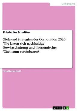 E-Book (pdf) Ziele und Strategien der Corporation 2020. Wie lassen sich nachhaltige Bewirtschaftung und ökonomisches Wachstum vereinbaren? von Friederike Schnitter