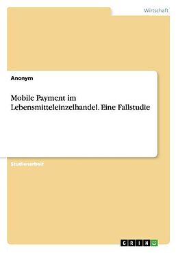 Kartonierter Einband Mobile Payment im Lebensmitteleinzelhandel. Eine Fallstudie von Anonym