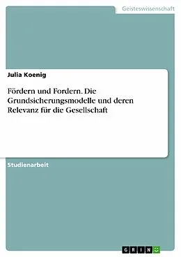 E-Book (epub) Fördern und Fordern. Die Grundsicherungsmodelle und deren Relevanz für die Gesellschaft von Julia Koenig