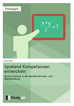 E-Book (pdf) Spielend Kompetenzen entwickeln. Serious Games in der beruflichen Aus- und Weiterbildung von Joana Appel