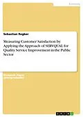 E-Book (pdf) Measuring Customer Satisfaction by Applying the Approach of SERVQUAL for Quality Service Improvement in the Public Sector von Sebastian Regber
