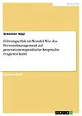 E-Book (pdf) Führungsethik im Wandel. Wie das Personalmanagement auf generationenspezifische Ansprüche reagieren kann von Sebastian Nagl