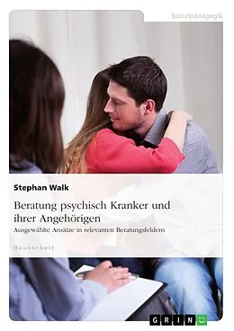 E-Book (epub) Beratung psychisch Kranker und ihrer Angehörigen. Ausgewählte Ansätze in relevanten Beratungsfeldern von Stephan Walk