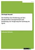 E-Book (pdf) Der Einfluss der Ernährung auf den Muskelaufbau. Energiebedarf und Ernährung zur Steigerung der Leistung im Sport von Christoph Rowold