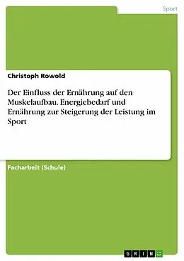 E-Book (pdf) Der Einfluss der Ernährung auf den Muskelaufbau. Energiebedarf und Ernährung zur Steigerung der Leistung im Sport von Christoph Rowold