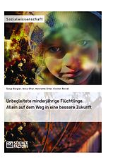 E-Book (pdf) Unbegleitete minderjährige Flüchtlinge. Allein auf dem Weg in eine bessere Zukunft von Sonja Bergler, Anna Efler, Henriette Ortel