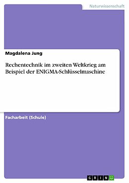 E-Book (pdf) Rechentechnik im zweiten Weltkrieg am Beispiel der ENIGMA-Schlüsselmaschine von Magdalena Jung