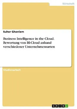 E-Book (epub) Business Intelligence in the Cloud. Bewertung von BI-Cloud anhand verschiedener Unternehmensarten von Suher Ghoniem