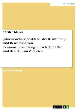 E-Book (pdf) Jahresabschlusspolitik bei der Bilanzierung und Bewertung von Pensionsrückstellungen nach dem HGB und den IFRS im Vergleich von Torsten Müller