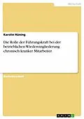 E-Book (pdf) Die Rolle der Führungskraft bei der betrieblichen Wiedereingliederung chronisch kranker Mitarbeiter von Karolin Hüning