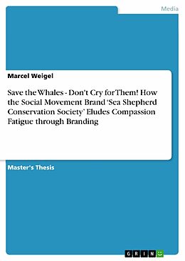 eBook (pdf) Save the Whales - Don't Cry for Them! How the Social Movement Brand 'Sea Shepherd Conservation Society' Eludes Compassion Fatigue through Branding de Marcel Weigel