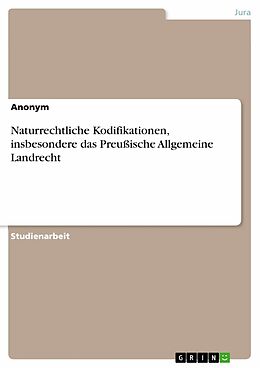 E-Book (pdf) Naturrechtliche Kodifikationen, insbesondere das Preußische Allgemeine Landrecht von Anonym