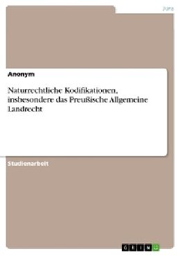 Kartonierter Einband Naturrechtliche Kodifikationen, insbesondere das Preußische Allgemeine Landrecht von Anonym