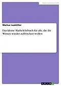 E-Book (epub) Das kleine Mathelehrbuch für alle, die ihr Wissen wieder auffrischen wollen von Markus Laukötter